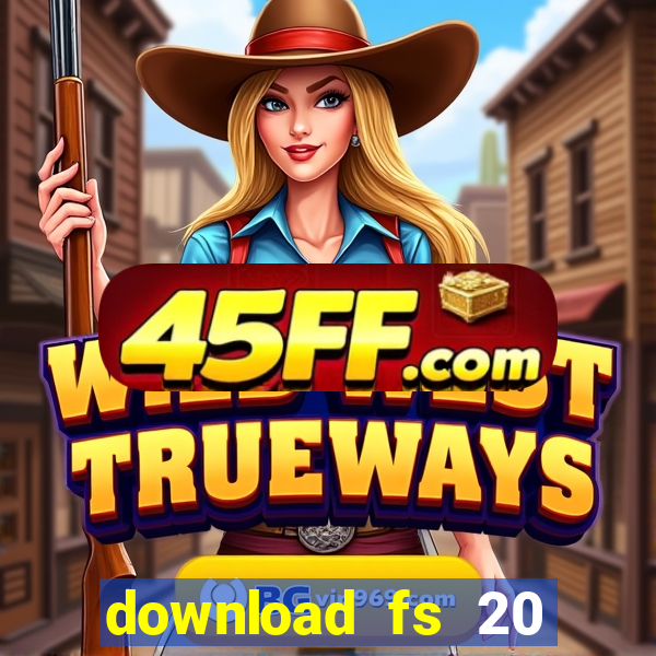 download fs 20 dinheiro infinito